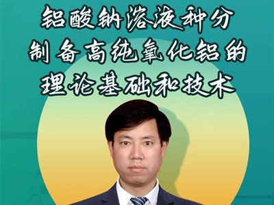 【公开课预告】铝酸钠溶液种分制备高纯氧化铝的理论基础和技术