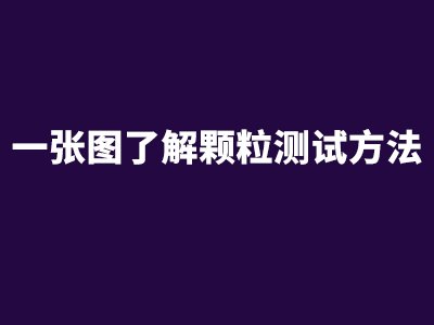 一张图了解颗粒测试方法