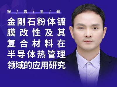 专家报告：金刚石粉体镀膜改性及其复合材料在半导体热管理领域的应用研究